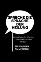 Spreche Die Sprache Der Heilung: Ein Leitfaden für effektive Kommunikation in der Medizin B0BW2SL5M3 Book Cover