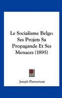 Le Socialisme Belge: Ses Projets Sa Propagande Et Ses Menaces (1895) 1147253897 Book Cover