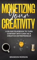 Monetizing Your Creativity: A 90-Day Playbook to Turn Content into Cash as a Creative Entrepreneur B0FBNCFWS3 Book Cover