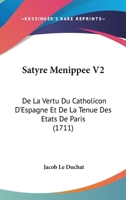 Satyre Menippee V2: De La Vertu Du Catholicon D'Espagne Et De La Tenue Des Etats De Paris (1711) 1104461803 Book Cover