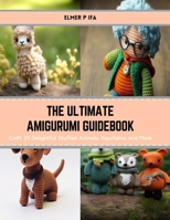 The Ultimate Amigurumi Guidebook: Craft 24 Delightful Stuffed Animals, Keychains, and More B0CRVWY3J2 Book Cover