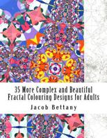 35 More Complex and Beautiful Fractal Colouring Designs for Adults: More Challenging Designs for Expert Colourists 1522749799 Book Cover