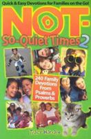 Not-So-Quiet Times 2: 240 Family Devotions from Psalms & Proverbs 0784710902 Book Cover