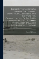 Flight Investigation To Improve The Dynamic Longitudinal Stability And Control Feel Characteristics Of The P-63A-1 Airplane (AAF No. 42-68889) With Closely Balanced Experimental Elevators 1013935527 Book Cover
