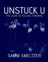 Unstuck U: The Guide to Feeling Forward 1726064786 Book Cover