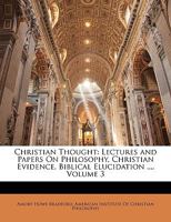 Christian Thought: Lectures and Papers On Philosophy, Christian Evidence, Biblical Elucidation ..., Volume 3 1147455694 Book Cover