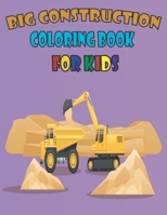 big construction coloring book for kids: A Fun Activity Book For Children Ages 4-8 Filled With Big Trucks, Cranes, Tractors, Diggers, Dumpers -Coloring Book for Preschoolers and Toddlers B08KTR9L47 Book Cover