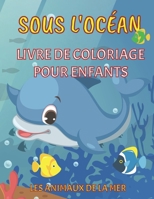 Sous l’océan - Livre de coloriage pour enfants - Les animaux de la mer: Les pages à colorier de la vie marine pour les garçons et les filles de 4 à 8 ... à colorier | Un cadeau idéal B08PRQTPRQ Book Cover