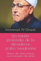 Les causes profondes de la d�cadence arabo-musulmane: D�terrer des v�rit�s enfouies sous la poussi�re des si�cles 1689310189 Book Cover