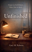 Unfinished: Essays on Faithfulness, When Time is Short B0GKZSFYW6 Book Cover