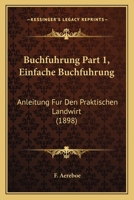 Buchfuhrung Part 1, Einfache Buchfuhrung: Anleitung Fur Den Praktischen Landwirt (1898) 1160814473 Book Cover