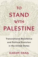 To Stand with Palestine: Transnational Resistance and Political Evolution in the United States 0231186177 Book Cover