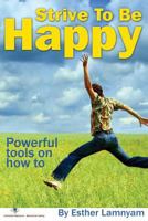 Strive To Be Happy: Powerful Tools On How To 1494286572 Book Cover