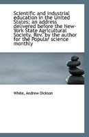Scientific and Industrial Education in the United States: An Address Delivered Before the New-York S 111334041X Book Cover