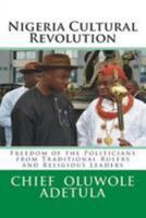 Nigeria Cultural Revolution: Freedom of the Politicians from Traditional Rulers and Religious Leaders 1499519338 Book Cover