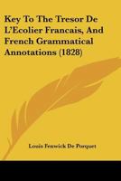 Key To The Tresor De L'Ecolier Francais, And French Grammatical Annotations (1828) 1166719170 Book Cover