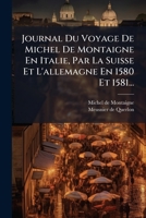 Journal Du Voyage De Michel De Montaigne En Italie, Par La Suisse Et L'allemagne En 1580 Et 1581... (French Edition) 1024691144 Book Cover