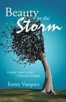Beauty in the Storm: Finding Peace in Life's Unforeseen Tragedy 1512769592 Book Cover