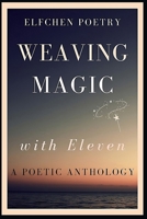 Weaving Magic with Eleven: A Poetic Anthology B0C2RYRXRN Book Cover