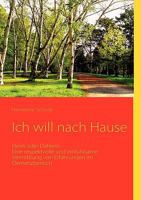 Ich will nach Hause: Heim oder Daheim Eine respektvolle und einfühlsame Vermittlung von Erfahrungen im Demenzbereich 3837066444 Book Cover