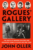 Rogues' Gallery: The Birth of Modern Policing and Organized Crime in Gilded Age New York 1524745650 Book Cover