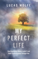 My Perfect Life: How Depression Almost Ended It and How I Found Purpose Through Pain B08FBNGF2F Book Cover