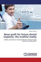 Bone graft for future dental implants, the truthful reality: Is Bone ceramic® an osteoconductive material when used as an onlay graft? 3659396826 Book Cover