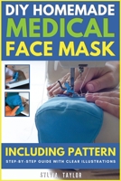 DIY Homemade Medical Face Mask: INCLUDING PATTERN - A complete step-by-step guide with clear illustrations. Make a Safe, Reusable, Washable, Filter Sl B088N4WYQQ Book Cover