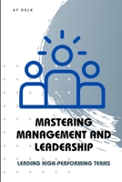 Mastering Management and Leadership: Leading High-Performing Teams B0C2S71B81 Book Cover