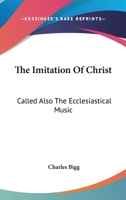 The Imitation Of Christ: Called Also The Ecclesiastical Music 1425491308 Book Cover