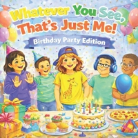 Whatever You See, That's Just Me! Birthday Party Edition: A Children's Picture Book About Accepting and Respecting Neurodivergence B0H23RZBD5 Book Cover