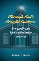 Through God’s Graceful Guidance: Everyday Prayers for Instant Inspiration and Hope B0DSBZJQ8T Book Cover