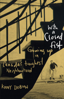 With a Closed Fist: Growing Up in Canada's Toughest Neighborhood 1550653237 Book Cover