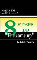 Mama I'm Coming Up: 8 Steps to the Come Up 1456597221 Book Cover