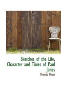 Sketches of the Life, Character and Times of Paul Jones 1018241736 Book Cover