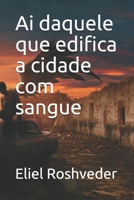 Ai daquele que edifica a cidade com sangue (INSTRUÇÃO PARA O APOCALIPSE QUE SE APROXIMA) B09BGHKG83 Book Cover