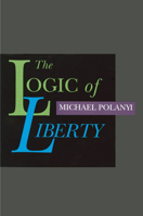 The Logic of Liberty: Reflections and Rejoinders 0865971838 Book Cover