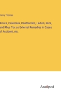 Arnica, Calendula, Cantharides, Ledum, Ruta, and Rhus Tox as External Remedies in Cases of Accident, etc. 338230418X Book Cover