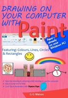 Drawing on Your Computer with Paint: Colours, Lines, Circles and Rectangles 146649669X Book Cover