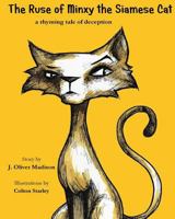 The Ruse of Minxy the Siamese Cat: A Rhyming Tale of Deception 1542598257 Book Cover