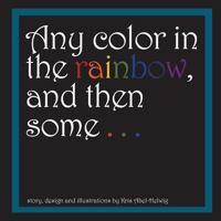 Any Color in the Rainbow, and Then Some . . . 1479336696 Book Cover