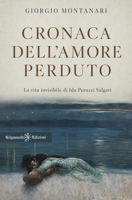 Cronaca dell'amore perduto. La vita invisibile di Ida Peruzzi Salgari (ANUNNAKI - Narrativa) (Italian Edition) 8868678764 Book Cover