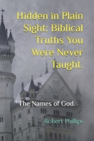 Hidden in plain sight: Biblical truths you were never taught.: The names of God. B0FS9Q82RF Book Cover