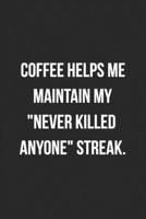 Coffee Helps Me Maintain My Never Killed Anyone Streak: Funny Blank Lined Journal Novelty Gag Gift For Adults and Coffee Lovers 1692649051 Book Cover