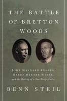 The Battle of Bretton Woods: John Maynard Keynes, Harry Dexter White, and the Making of a New World Order 0691162379 Book Cover