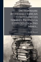 Dictionnaire Allemand-français Contenant Les Termnes Propres La L'exploitation Des Mines... 1248026535 Book Cover
