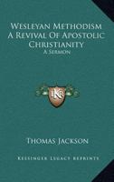 Wesleyan Methodism a Revival of Apostolic Christianity: A Sermon 1430497777 Book Cover