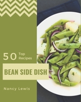 Top 50 Bean Side Dish Recipes: From The Bean Side Dish Cookbook To The Table B08GFYF1WR Book Cover