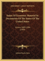 Index of Economic Material in Documents of the States of the United States: Illinois, 1809-1904 0548821100 Book Cover