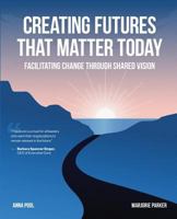 Creating Futures that Matter Today: Facilitating Change through Shared Vision 069293684X Book Cover